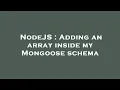 NodeJS Adding an array inside my Mongoose schema