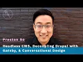Headless CMS Decoupling Drupal with Gatsby Conversational Design with Preston So