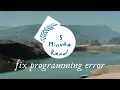 5 Minutes Read helps you to Fix Programming Error and Improve Code