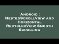 Android NestedScrollView and Horizontal RecyclerView Smooth Scrolling