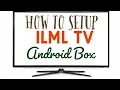How to Setup ILML TV on Android Box Not Firestick TV