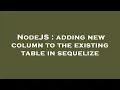 NodeJS adding new column to the existing table in sequelize