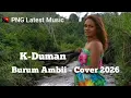 Lagu K-Duman | Burum Ambii Cover | 🇵🇬 PNG Latest Music 2026