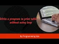 Write a program to print table without using loop in C language Hindi