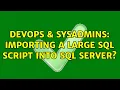 DevOps SysAdmins Importing a large SQL script into SQL Server 3 Solutions