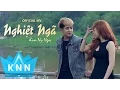 Lagu Phim Ca Nhạc NGHIỆT NGÃ | Kim Ny Ngọc ft Đinh Kiến Phong