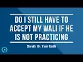 Lagu Do I Still Have To Accept My Wali If He Is Not Practicing - Shaykh Dr. Yasir Qadhi
