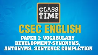 CSEC English - Vocabulary Development-Synonyms Antonyms Sentence Completion Part 1