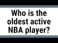 Who is the oldest active NBA player