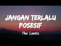(Jangan Terlalu) Posessif - The Lantis (Music Lyrics)