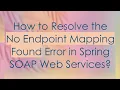 How to Resolve the No Endpoint Mapping Found Error in Spring SOAP Web Services