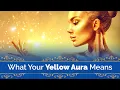 The Meaning of Your Yellow Aura FULLY Explained