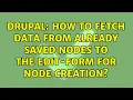 Drupal How to fetch data from already saved nodes to the edit-form for node creation