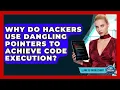 Why Do Hackers Use Dangling Pointers To Achieve Code Execution - Learn To Troubleshoot