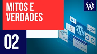 Mitos e verdades sobre o WordPress - Curso WordPress #02