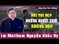 Download Lagu ĐỜI THÌ ĐẸP NHƯNG NGƯỜI CHƠI KHÔNG ĐẸP | Bài Giảng Để Đời Của Lm Matthew Nguyễn Khắc Hy