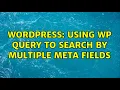 Wordpress Using WP Query to search by multiple meta fields