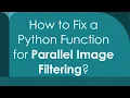 How to Fix a Python Function for Parallel Image Filtering
