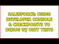 Salesforce Using Developer Console Checkpoints to debug w unit tests