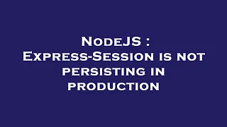 NodeJS Express-Session is not persisting in production