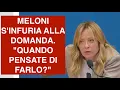 Lagu MELONI S'INFURIA ALLA DOMANDA. \