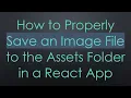 How to Properly Save an Image File to the Assets Folder in a React App