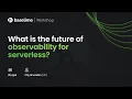 Baselime Workshop What s the future of o11y for serverless