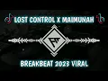 DJ LOST CONTROL X MAIMUNAH VIRAL TIK TOK 2023 BREAKBEAT TERBARU