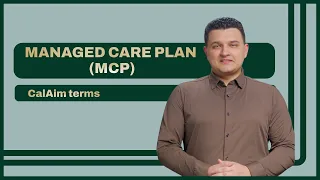 CalAIM Terms What Is Managed Care Plan MCP