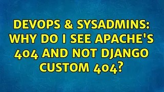 DevOps SysAdmins Why do I see apache s 404 and not Django custom 404 2 Solutions