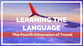 Learning the Language: The Fourth Dimension of Travel
