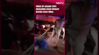 Assam News Video Of Assam Cops Dragging Road Mishap Bodies Goes Viral Netizens Angry 