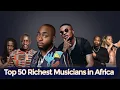 Top 50 Richest Musicians In Africa 2024 There Age And Net worth