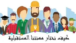 كيف تختار الوظيفة المستقبلية و المناسبة 