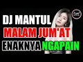 Dj malam jumat enak nya ngapain remix terbaru 2019