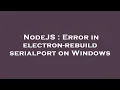 NodeJS Error in electron-rebuild serialport on Windows