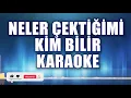 Download Lagu NELER ÇEKTİĞİMİ KİM BİLİR KARAOKE   ton: LA MP3
