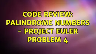 Code Review Palindrome numbers - Project Euler Problem 4 3 Solutions
