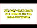 GIS Map-matching GPS points to the road network 2 Solutions