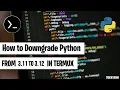 How to Downgrade Python 3 12 to 3 11 in Termux Termux Downgrade Latest 2024 TrickyAbhi 2 0