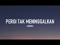 Download Lagu Ekhsan - Pergi Tak Meninggalkan I Lirik Lagu