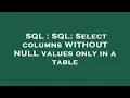 SQL SQL Select columns WITHOUT NULL values only in a table