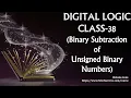 DIGITAL LOGIC CLASS-38 Binary Subtraction of Unsigned Binary Numbers