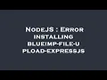NodeJS Error installing blueimp-file-upload-expressjs