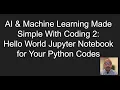 AI Machine Learning Made Simple With Coding 2 Hello World Jupyter Notebook for Your Python Codes