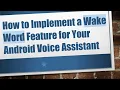 How to Implement a Wake Word Feature for Your Android Voice Assistant