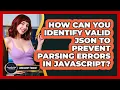 How Can You Identify Valid JSON To Prevent Parsing Errors In JavaScript - JavaScript Toolkit