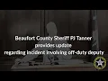 Beaufort County Sheriff PJ Tanner provides update regarding incident involving off-duty deputy