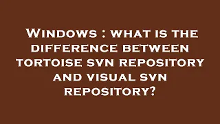 Windows what is the difference between tortoise svn repository and visual svn repository