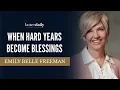 When Hard Years Become Blessings Emily Belle Freeman Fireside Clips LatterDaily
